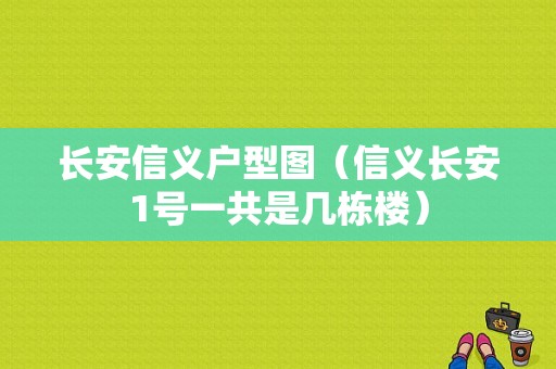 长安信义户型图（信义长安1号一共是几栋楼）