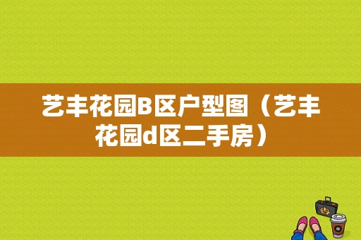 艺丰花园B区户型图（艺丰花园d区二手房）