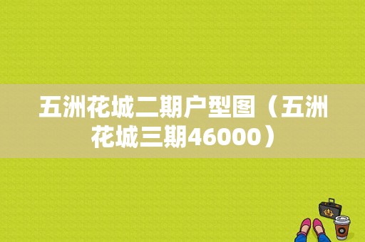 五洲花城二期户型图（五洲花城三期46000）