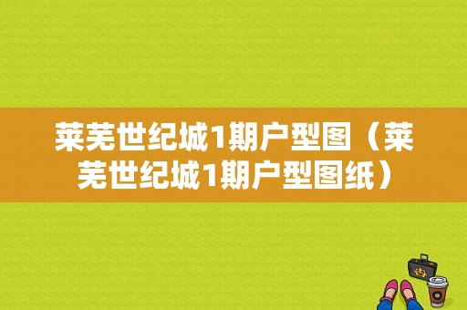 莱芜世纪城1期户型图（莱芜世纪城1期户型图纸）