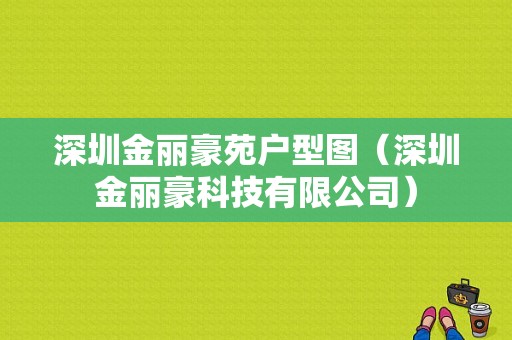 深圳金丽豪苑户型图（深圳金丽豪科技有限公司）