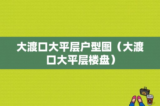 大渡口大平层户型图（大渡口大平层楼盘）